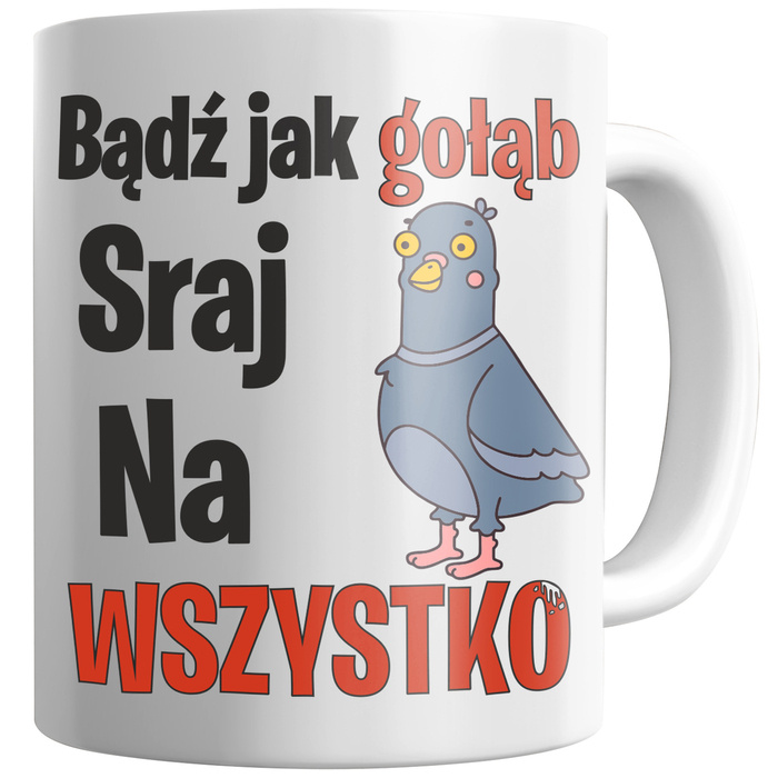 KUBEK ŚMIESZNY BĄDŹ JAK GOŁĄB SRAJ NA WSZYSTKO