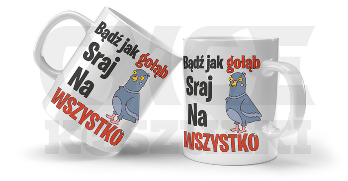 KUBEK ŚMIESZNY BĄDŹ JAK GOŁĄB SRAJ NA WSZYSTKO