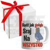 KUBEK ŚMIESZNY BĄDŹ JAK GOŁĄB SRAJ NA WSZYSTKO